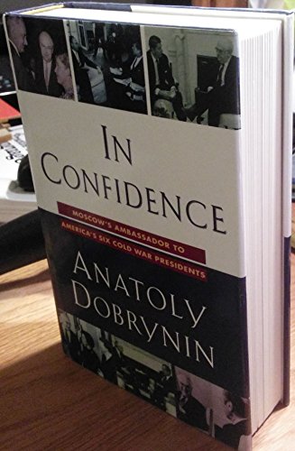 In Confidence: Moscow's Ambassador to America's Six Cold War Presidents (1962-1986)
