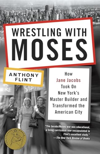 Wrestling with Moses: How Jane Jacobs Took On New York's Master Builder and Transformed the Ameri...
