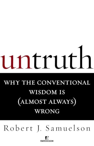 Untruth : Why the Conventional Wisdom is (Almost Always) Wrong