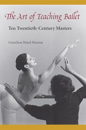 ART OF TEACHING BALLET: TEN TWENTIETH-CENTURY MASTERS