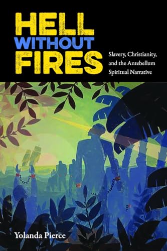 Hell Without Fires: Slavery, Christianity, And The Antebellum Spiritual Narrative (History of Afr...