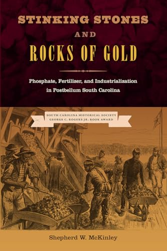 Stinking Stones and Rocks of Gold : Phosphate, Fertilizer, and Industrialization in Postbellum South Carolina
Stinking Stones and Rocks of Gold : Phosphate, Fertilizer, and Industrialization in Postbellum South Carolina