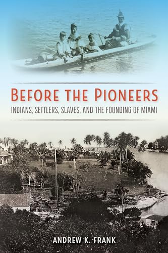 Before the Pioneers: Indians, Settlers, Slaves, and the Founding of Miami (Florida in Focus)
Before the Pioneers: Indians, Settlers, Slaves, and the Founding of Miami (Florida in Focus)