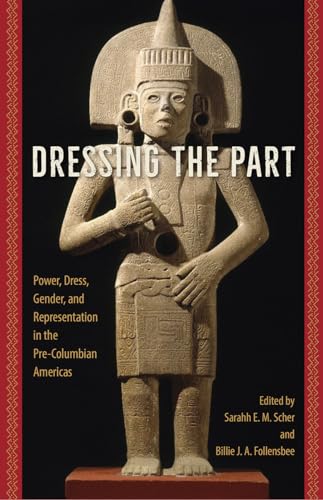 Dressing the Part : Power, Dress, Gender, and Representation in the Pre-Columbian Americas
Dressing the Part : Power, Dress, Gender, and Representation in the Pre-Columbian Americas