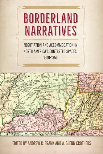 Borderland Narratives: Negotiation and Accommodation in North America’s Contested Spaces, 1500-1850 (Contested Boundaries)
Borderland Narratives: Negotiation and Accommodation in North America’s Contested Spaces, 1500-1850 (Contested Boundaries)