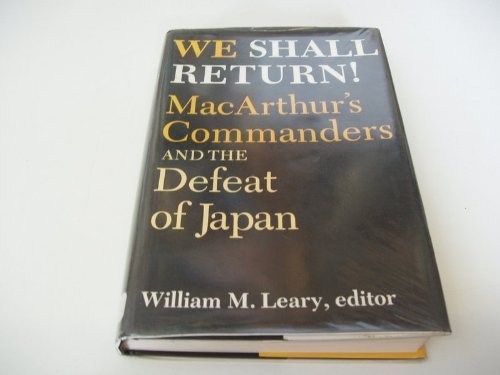 We Shall Return!: MacArthur's Commanders and the Defeat of Japan, 1942-1945