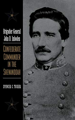 BRIGADIER GENERAL JOHN D IMBODEN: CONFEDERATE COMMANDER IN THE SHENANDOAH