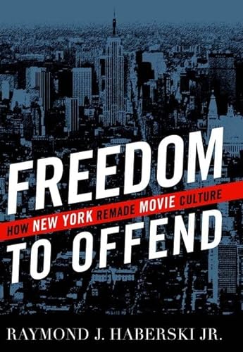 FREEDOM TO OFFEND: HOW NEW YORK REMADE MOVIE CULTURE