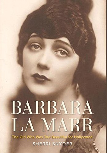Barbara La Marr: The Girl Who Was Too Beautiful for Hollywood (Screen Classics)