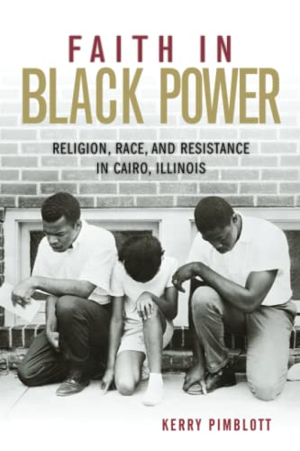 Faith in Black Power: Religion, Race, and Resistance in Cairo, Illinois (Civil Rights and the Struggle for Black Equality in the Twentieth Century)
Faith in Black Power: Religion, Race, and Resistance in Cairo, Illinois (Civil Rights and the Struggle for Black Equality in the Twentieth Century)