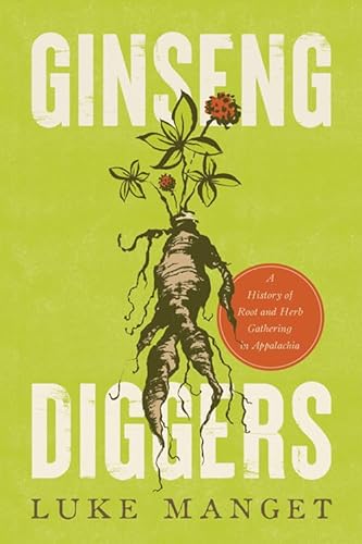 Ginseng Diggers: A History of Root and Herb Gathering in Appalachia
Ginseng Diggers: A History of Root and Herb Gathering in Appalachia