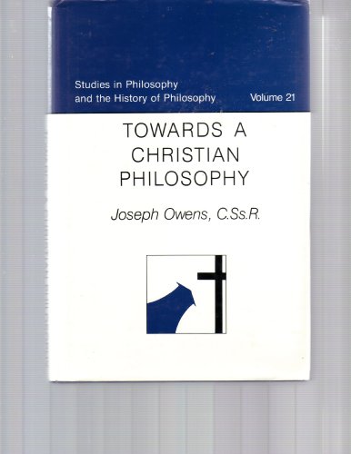 Towards a Christian Philosophy. [Studies in Philosophy and the History of Philosophy, Vol. 21]