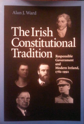 The Irish Constitutional Tradition Responsible Government and Modern Ireland, 1782-1992