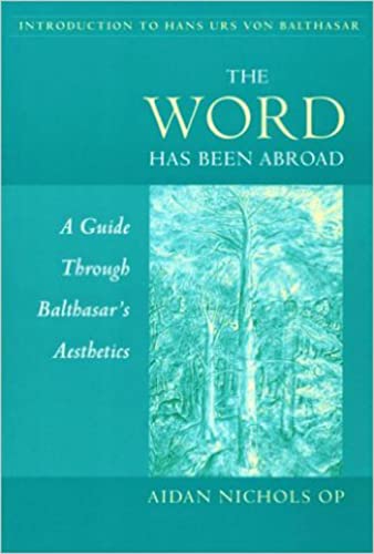 The Word Has Been Abroad: A Guide Through Balthasar's Aesthetics Introduction To Hans Urs Von Bal...
