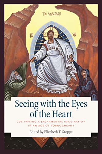 Seeing with the Eyes of the Heart: Cultivating a Sacramental Imagination in an Age of Pornography
Seeing with the Eyes of the Heart: Cultivating a Sacramental Imagination in an Age of Pornography