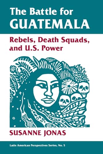 The Battle For Guatemala: Rebels, Death Squads, And U.s. Power (Latin American Perspectives Series)