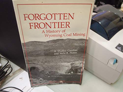 Forgotten Frontier: A History Of Wyoming Coal Mining