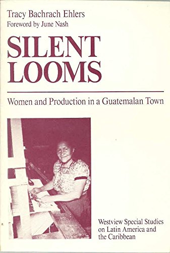 Silent Looms: Women And Production In A Guatemalan Town