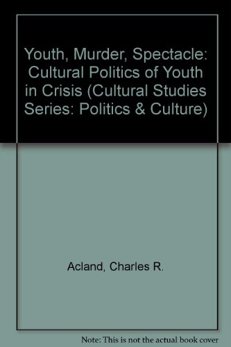 YOUTH, MURDER, SPECTACLE : The Cultural Politics of "Youth in Crisis"