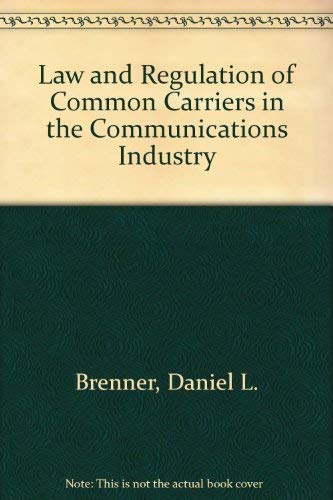 Law and Regulation of Common Carriers in the Communications Industry {SECOND EDITION}