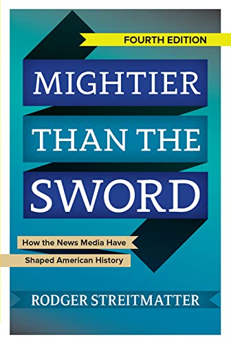 Mightier than the Sword: How the News Media Have Shaped American History
Mightier than the Sword: How the News Media Have Shaped American History