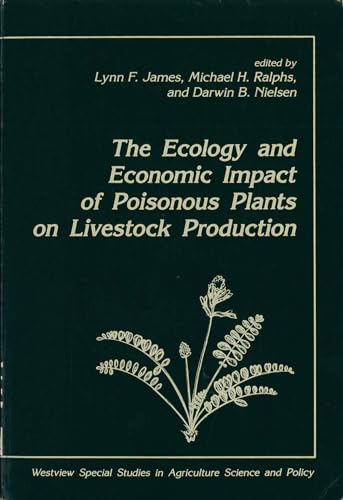 The Ecology and Economic Impact of Poisonous Plants on Livestock Production (Westview Special Stu...