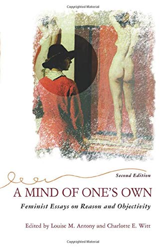 Mind of One's Own : Feminist Essays on Reason and Objectivity