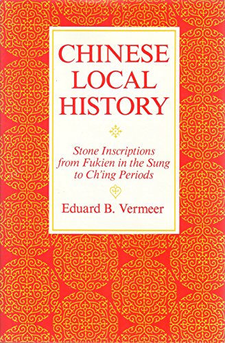 Chinese Local History: Stone Inscriptions from Fukien in the Sung to Ch'ing Periods