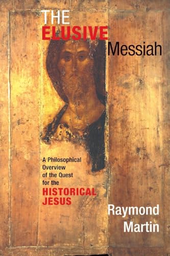 The Elusive Messiah: A Philosophical Overview Of The Quest For The Historical Jesus