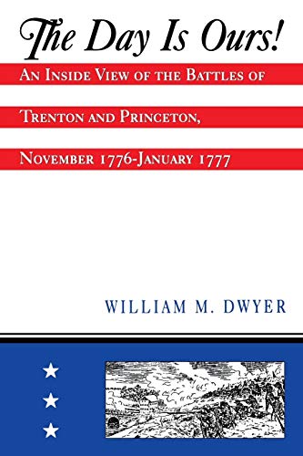 The Day is Ours!: An Inside View of the Battles of Trenton and Princeton, November 1776-January 1777
The Day is Ours!: An Inside View of the Battles of Trenton and Princeton, November 1776-January 1777