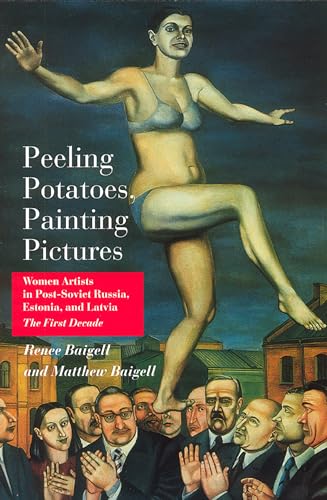 Peeling Potatoes, Painting Pictures; Women Artists in Post-Soviet Russia, Estonia, and Latvia, Th...