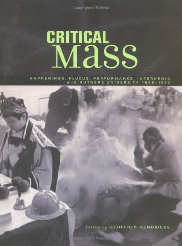 Critical Mass: Happenings, Fluxus, Performance, Intermedia, and Rutgers University, 1958-1972
Critical Mass: Happenings, Fluxus, Performance, Intermedia, and Rutgers University, 1958-1972