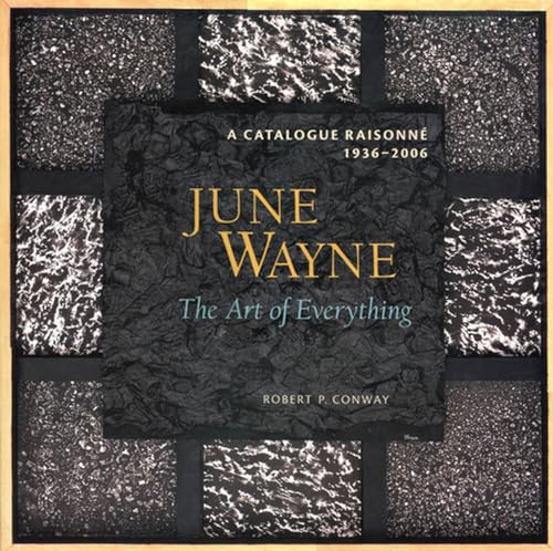 June Wayne: A Catalog Raisonne, 1936-2006: A Catalog Raisonne, 1936-2006: The Art of Everything