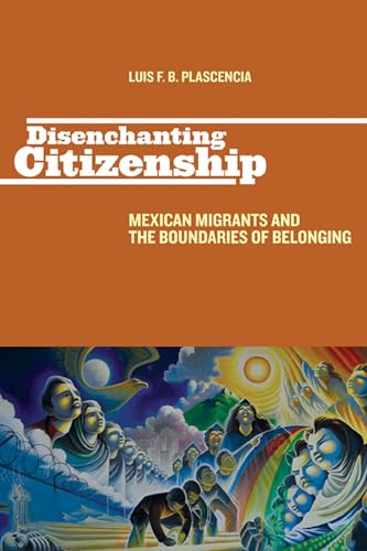 Disenchanting Citizenship: Mexican Migrants and the Boundaries of Belonging (Latinidad: Transnati...