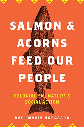 Salmon and Acorns Feed Our People : Colonialism, Nature, and Social Action
Salmon and Acorns Feed Our People : Colonialism, Nature, and Social Action