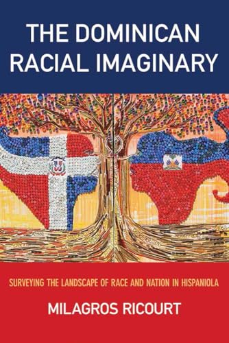 Dominican Racial Imaginary : Surveying the Landscape of Race and Nation in Hispaniola
Dominican Racial Imaginary : Surveying the Landscape of Race and Nation in Hispaniola