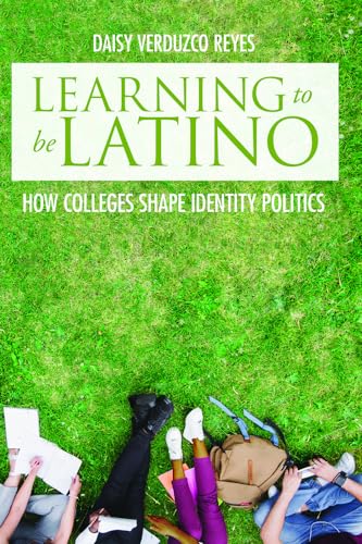 Learning to Be Latino: How Colleges Shape Identity Politics (Critical Issues in American Education)
Learning to Be Latino: How Colleges Shape Identity Politics (Critical Issues in American Education)