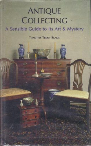 Antique Collecting: A Sensible Guide to Its Art & Mystery