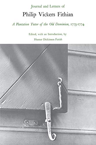 Journal and Letters of Philip Vickers Fithian, 1773-1774: A Plantation Tutor of the Old Dominion