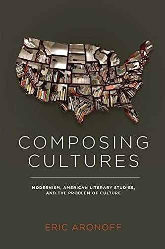 Composing Cultures: Modernism, American Literary Studies, and the Problem of Culture (Cultural Fr...