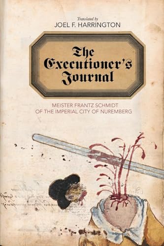 The Executioner's Journal: Meister Frantz Schmidt of the Imperial City of Nuremberg (Studies in Early Modern German History)
The Executioner's Journal: Meister Frantz Schmidt of the Imperial City of Nuremberg (Studies in Early Modern German History)