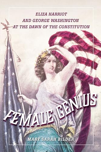 Female Genius: Eliza Harriot and George Washington at the Dawn of the Constitution
Female Genius: Eliza Harriot and George Washington at the Dawn of the Constitution