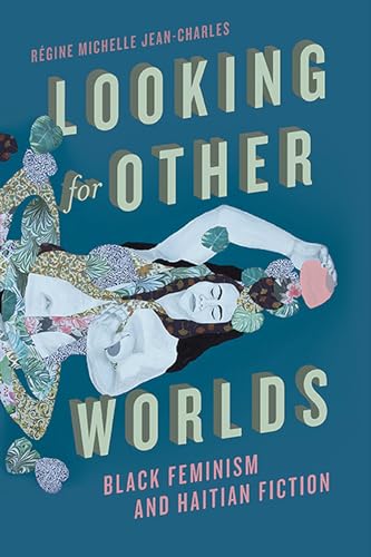 Looking for Other Worlds: Black Feminism and Haitian Fiction (New World Studies)