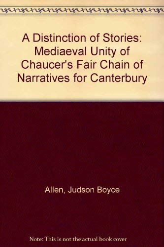 A DISTINCTIN OF STORIES : The Medieval Unity of Chaucer's Fair Chain of Narratives for Canterbury