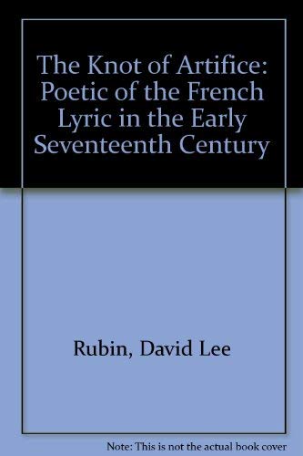 The Knot of Artifice: a Poetic of the French Lyric in the Early Seventeenth Century