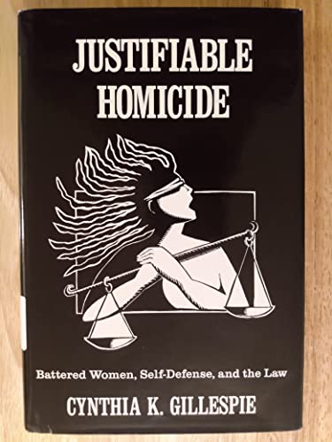 Justifiable Homicide : Battered Women, Self-Defense, and the Law