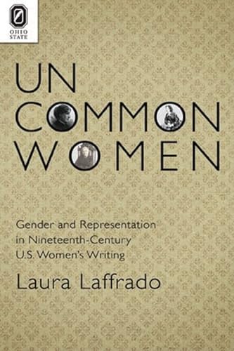 Uncommon Women: Gender and Representation in Nineteenth-Century U.S. Women?s Writing