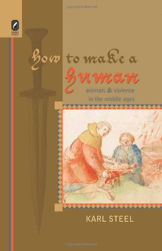 How to Make a Human: Animals and Violence in the Middle Ages Format: Hardcover