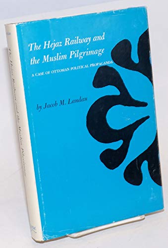 Hejaz Railway and the Muslim Pilgrimmage: A Case of Ottoman Political Propaganda