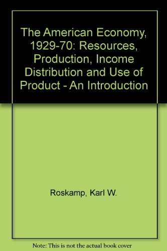 The American Economy, 1929-1970: Resources, Production, Income Distribution, and Use of Product A...